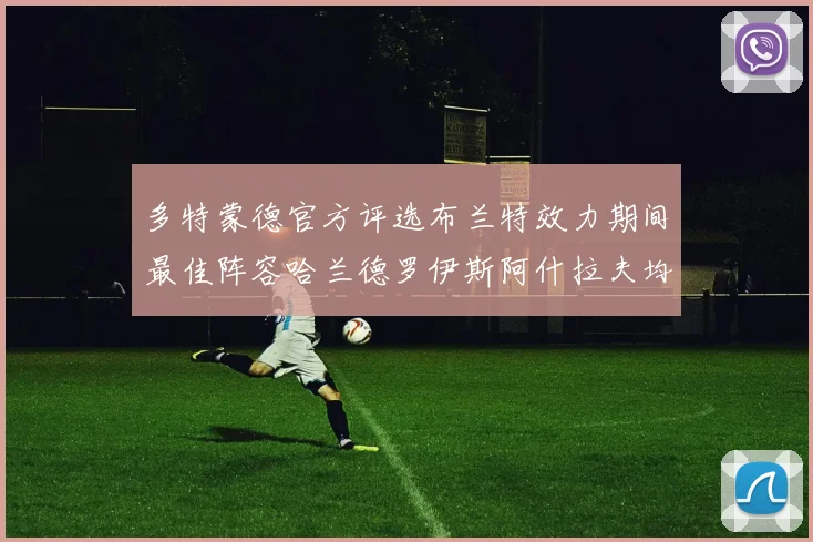 多特蒙德官方评选布兰特效力期间最佳阵容哈兰德罗伊斯阿什拉夫均入选