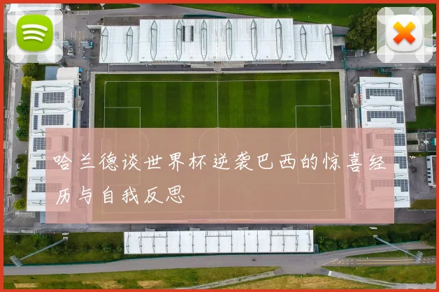 哈兰德谈世界杯逆袭巴西的惊喜经历与自我反思