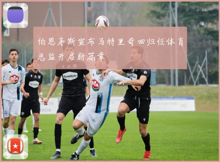 伯恩茅斯宣布马特里奇回归任体育总监开启新篇章